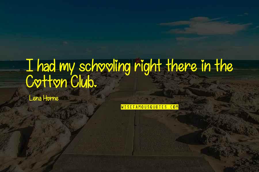 Club Quotes By Lena Horne: I had my schooling right there in the