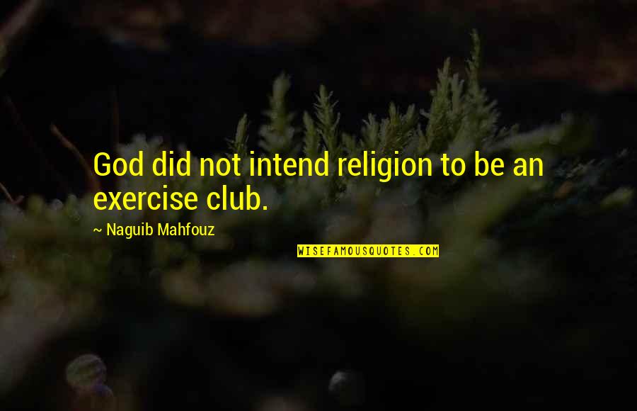 Club Quotes By Naguib Mahfouz: God did not intend religion to be an