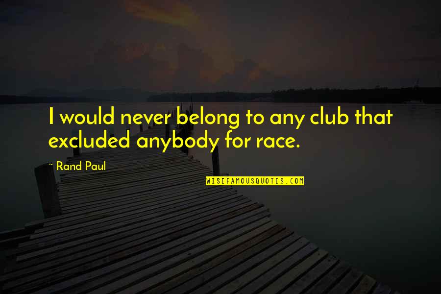 Club Quotes By Rand Paul: I would never belong to any club that