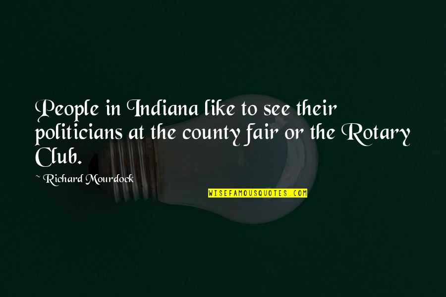 Club Quotes By Richard Mourdock: People in Indiana like to see their politicians