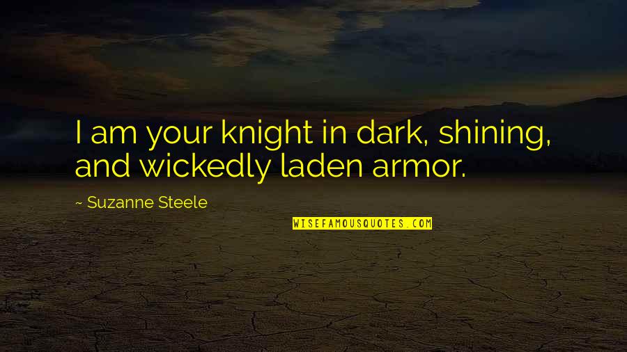 Club Quotes By Suzanne Steele: I am your knight in dark, shining, and
