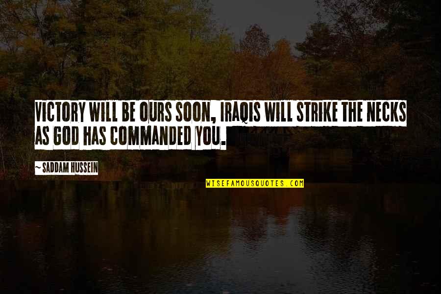 Club Town Heights Quotes By Saddam Hussein: Victory will be ours soon, Iraqis will strike
