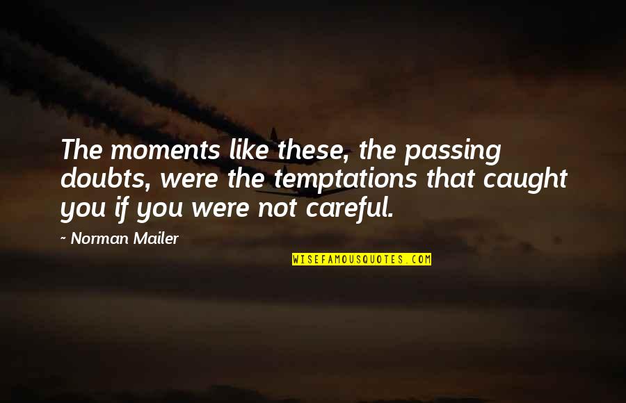 Clubbing Mom Quotes By Norman Mailer: The moments like these, the passing doubts, were