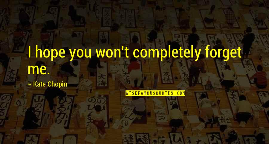Clubbing Partying Quotes By Kate Chopin: I hope you won't completely forget me. Clubbing Partying Quotes By Kate Chopin: I hope you won't completely forget me.