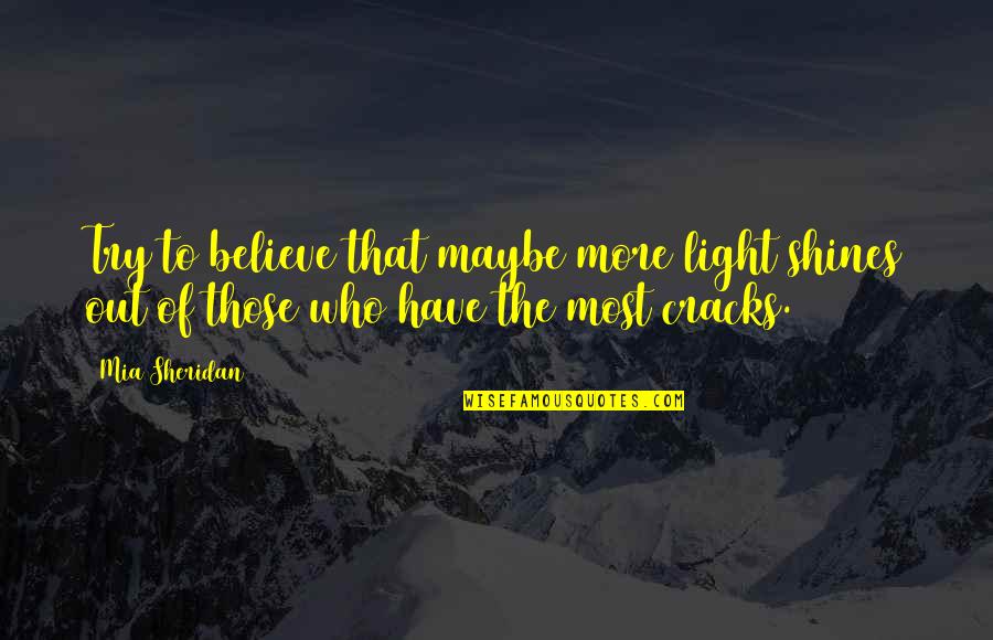 Clubbing Quotes And Quotes By Mia Sheridan: Try to believe that maybe more light shines