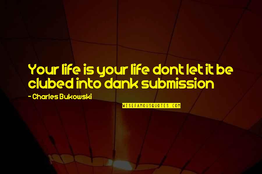 Clubed Quotes By Charles Bukowski: Your life is your life dont let it