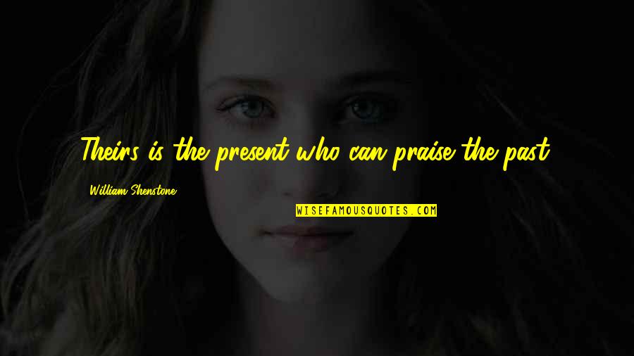 Clubhead Path Quotes By William Shenstone: Theirs is the present who can praise the Clubhead Path Quotes By William Shenstone: Theirs is the present who can praise the