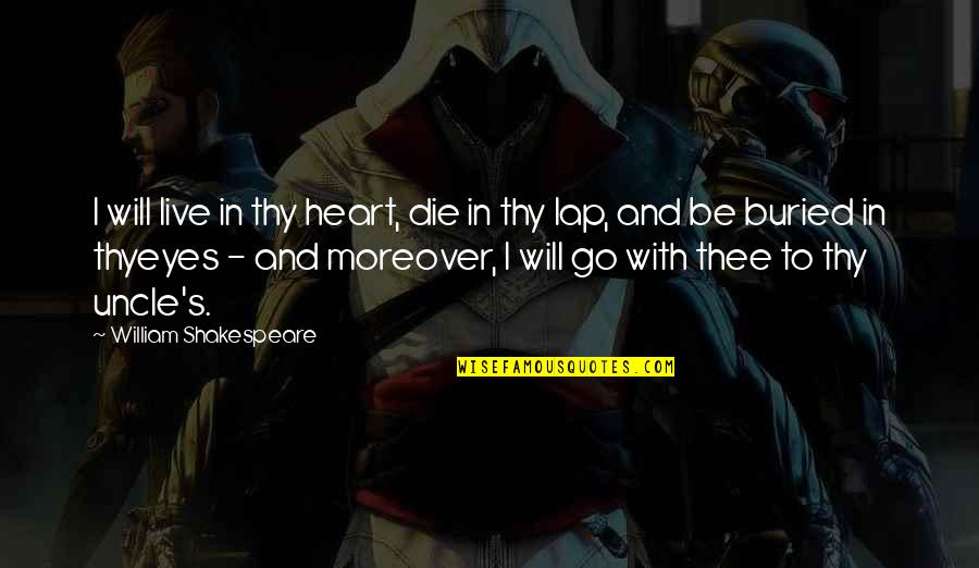 Clubhouses Playing Quotes By William Shakespeare: I will live in thy heart, die in