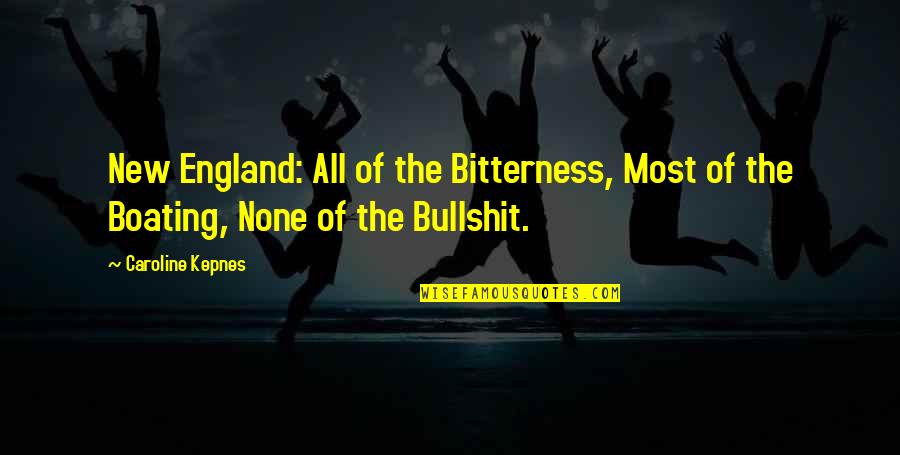 Clubhouses Quotes By Caroline Kepnes: New England: All of the Bitterness, Most of