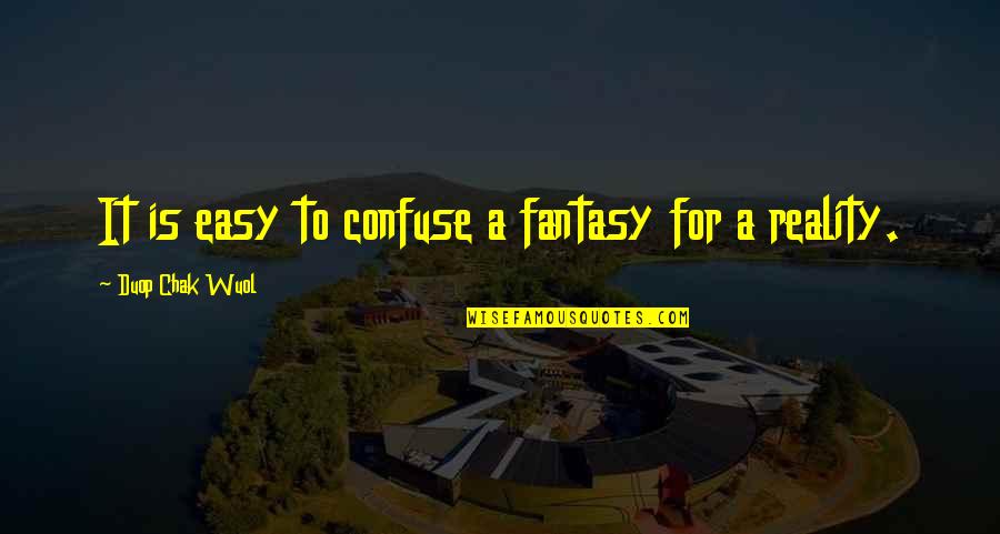 Clubhousesodolabs Quotes By Duop Chak Wuol: It is easy to confuse a fantasy for