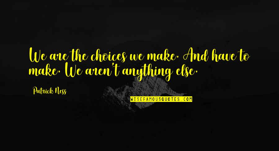 Clubislive Quotes By Patrick Ness: We are the choices we make. And have