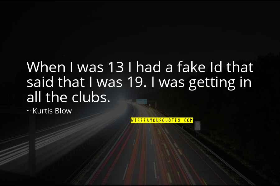 Clubs The Quotes By Kurtis Blow: When I was 13 I had a fake