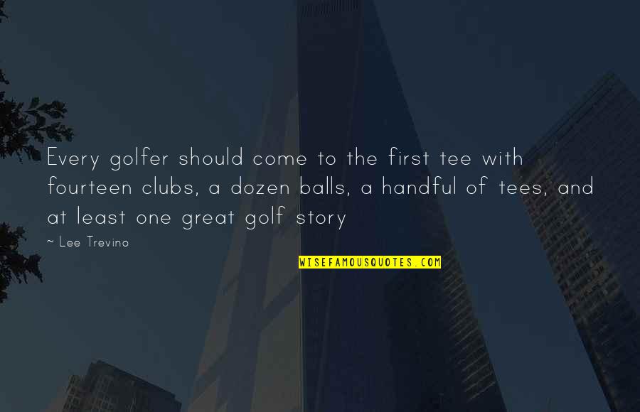 Clubs The Quotes By Lee Trevino: Every golfer should come to the first tee