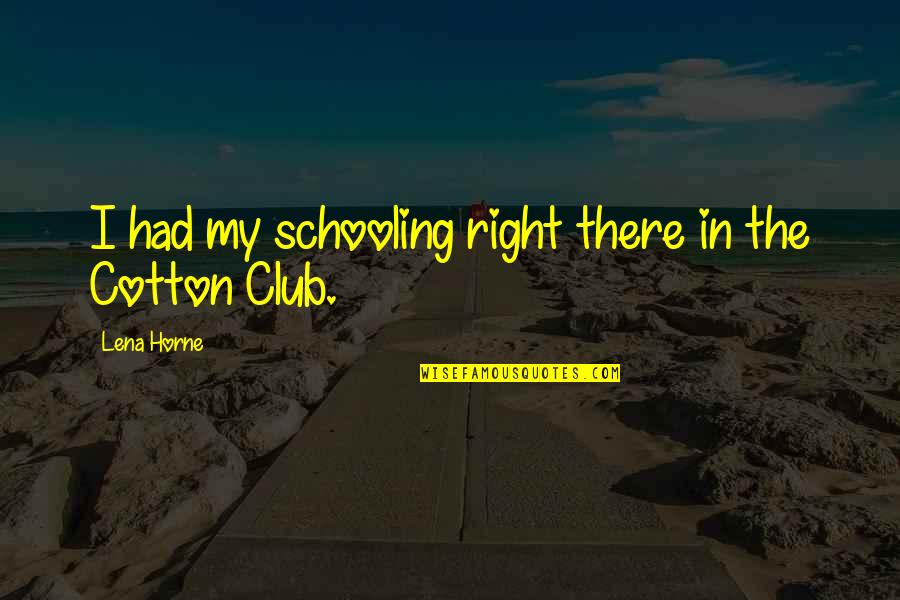 Clubs The Quotes By Lena Horne: I had my schooling right there in the