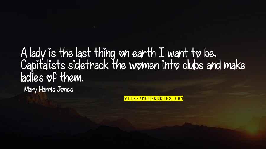Clubs The Quotes By Mary Harris Jones: A lady is the last thing on earth