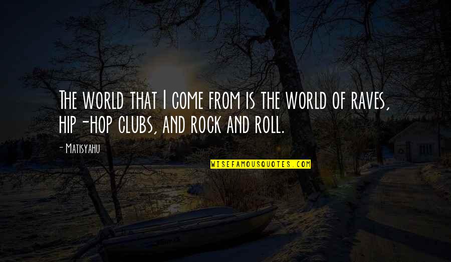 Clubs The Quotes By Matisyahu: The world that I come from is the