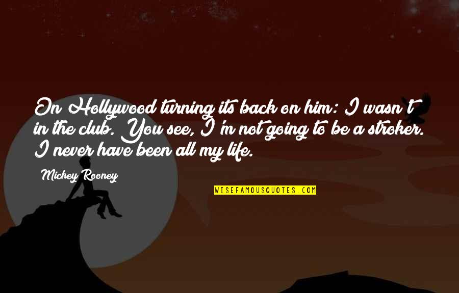 Clubs The Quotes By Mickey Rooney: On Hollywood turning its back on him: I
