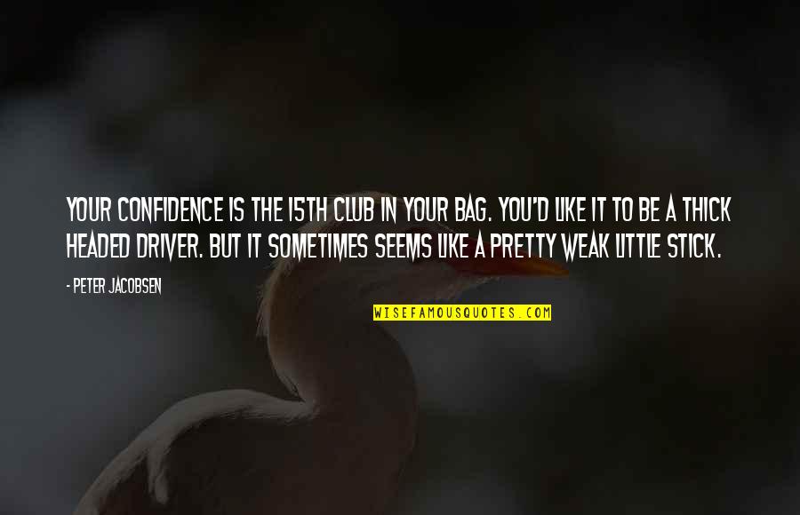 Clubs The Quotes By Peter Jacobsen: Your confidence is the 15th club in your