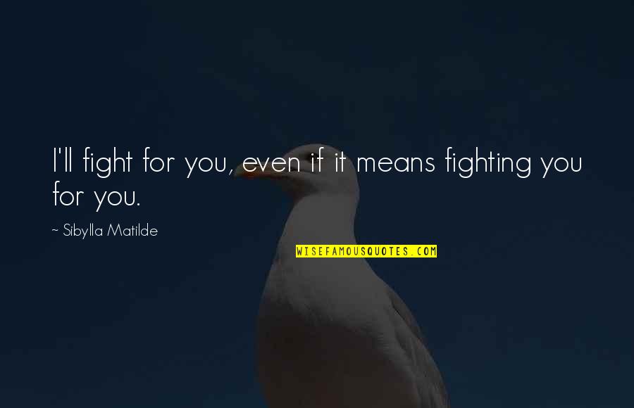 Clubworld Quotes By Sibylla Matilde: I'll fight for you, even if it means