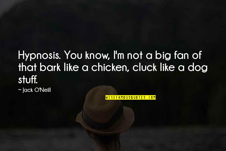 Cluck Quotes By Jack O'Neill: Hypnosis. You know, I'm not a big fan