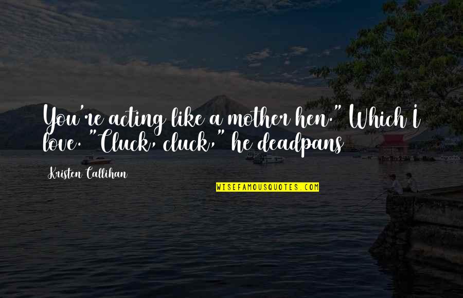 Cluck Quotes By Kristen Callihan: You're acting like a mother hen." Which I