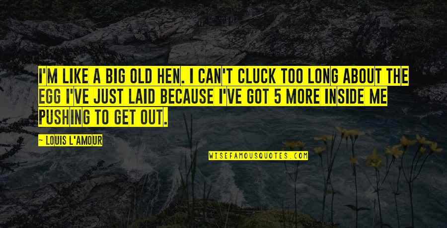 Cluck Quotes By Louis L'Amour: I'm like a big old hen. I can't