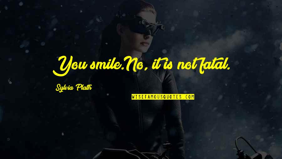Clucked At Him Like Hens Quotes By Sylvia Plath: You smile.No, it is not fatal. Clucked At Him Like Hens Quotes By Sylvia Plath: You smile.No, it is not fatal.
