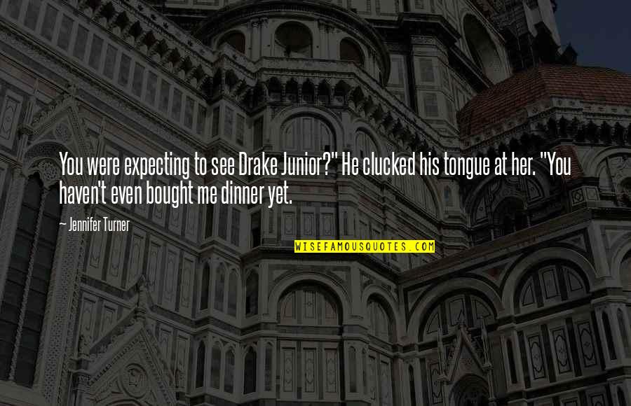 Clucked His Tongue Quotes By Jennifer Turner: You were expecting to see Drake Junior?" He Clucked His Tongue Quotes By Jennifer Turner: You were expecting to see Drake Junior?" He