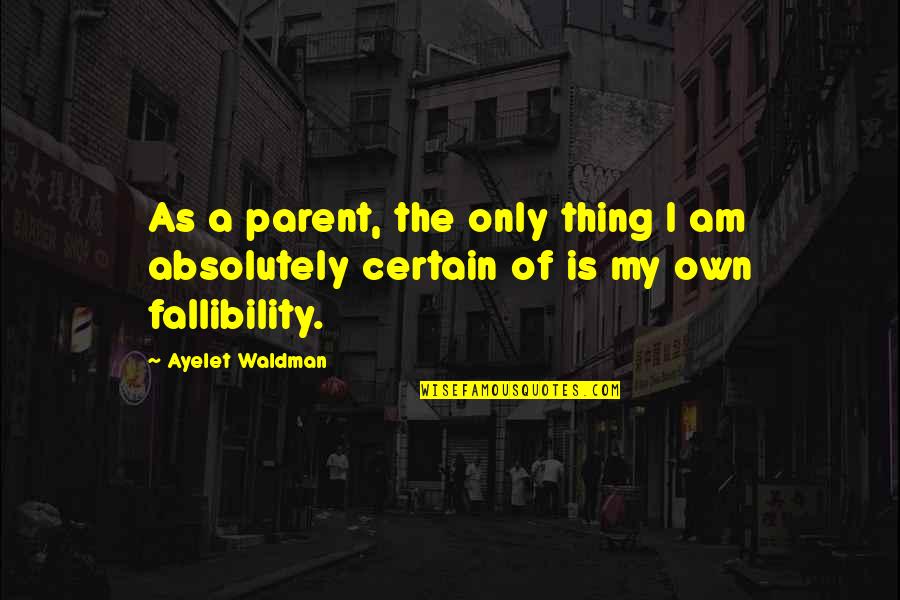 Clucks Quotes By Ayelet Waldman: As a parent, the only thing I am