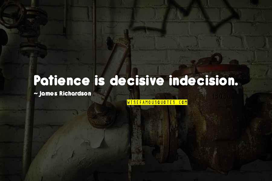 Cluds Quotes By James Richardson: Patience is decisive indecision. Cluds Quotes By James Richardson: Patience is decisive indecision.