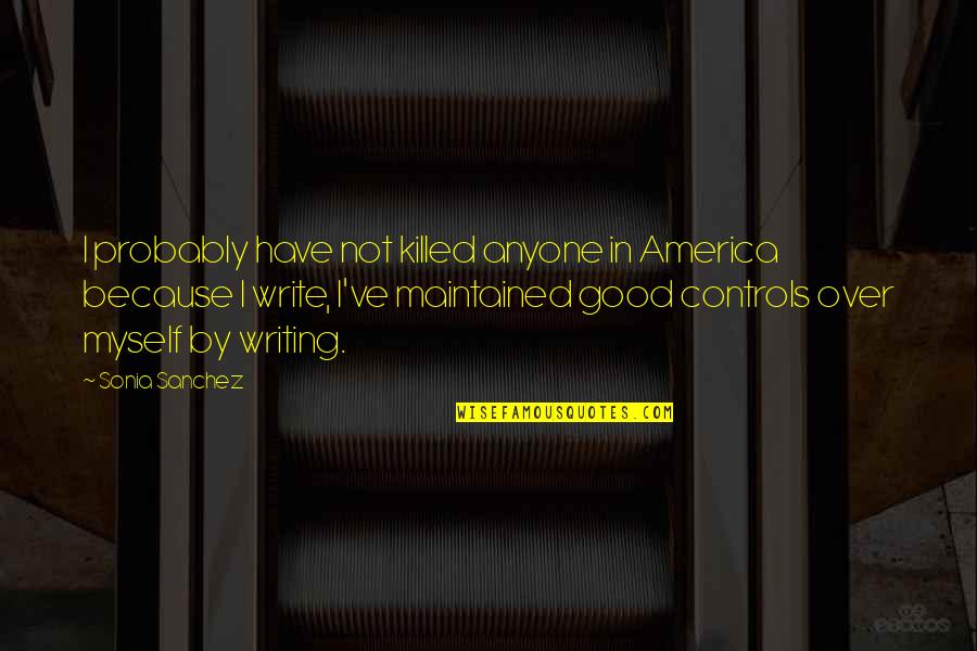 Clue Carre Quotes By Sonia Sanchez: I probably have not killed anyone in America Clue Carre Quotes By Sonia Sanchez: I probably have not killed anyone in America