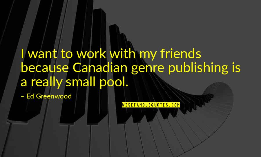 Clue Famous Quotes By Ed Greenwood: I want to work with my friends because