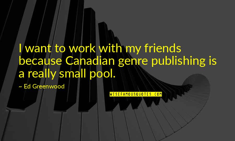 Clue Famous Quotes By Ed Greenwood: I want to work with my friends because Clue Famous Quotes By Ed Greenwood: I want to work with my friends because