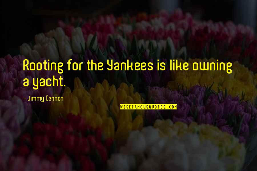 Clue Famous Quotes By Jimmy Cannon: Rooting for the Yankees is like owning a