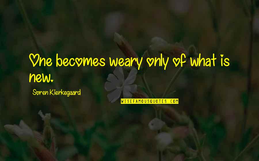 Clue Famous Quotes By Soren Kierkegaard: One becomes weary only of what is new.