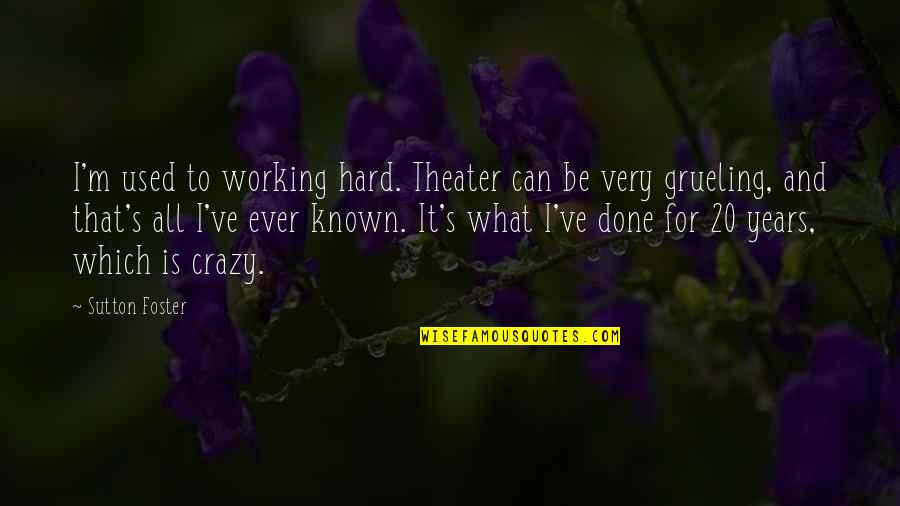 Clue Famous Quotes By Sutton Foster: I'm used to working hard. Theater can be