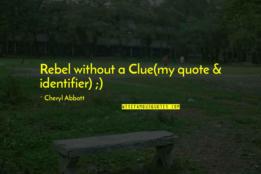 Clue Quote Quotes By Cheryl Abbott: Rebel without a Clue(my quote & identifier) ;)