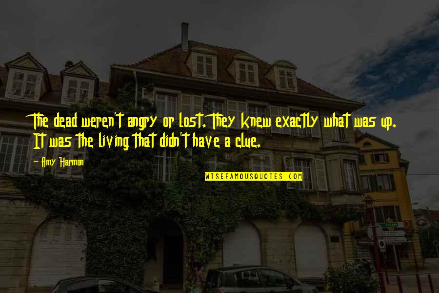 Clue Quotes By Amy Harmon: The dead weren't angry or lost. They knew