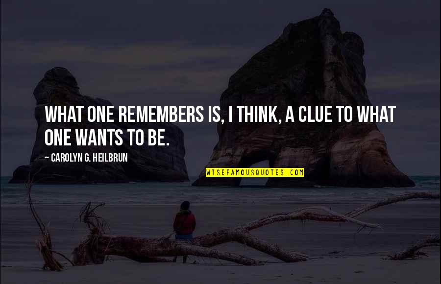 Clue Quotes By Carolyn G. Heilbrun: What one remembers is, I think, a clue