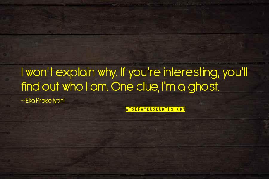Clue Quotes By Eka Prasetyani: I won't explain why. If you're interesting, you'll