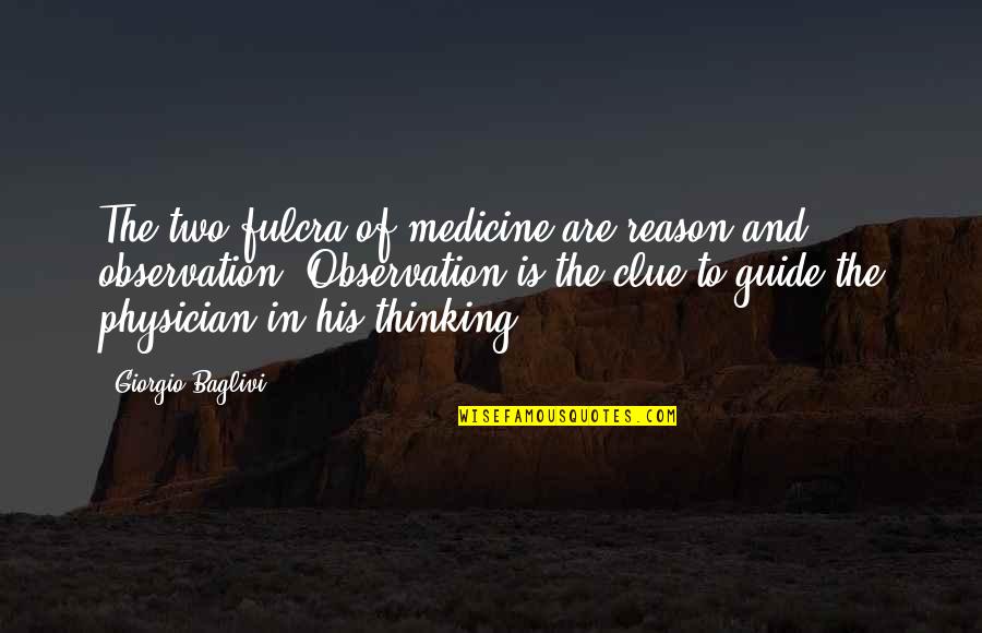 Clue Quotes By Giorgio Baglivi: The two fulcra of medicine are reason and