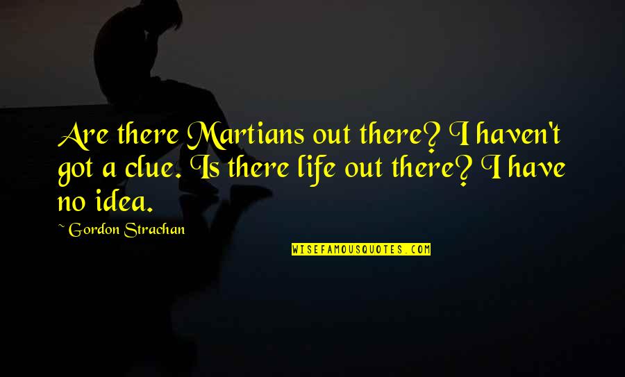 Clue Quotes By Gordon Strachan: Are there Martians out there? I haven't got