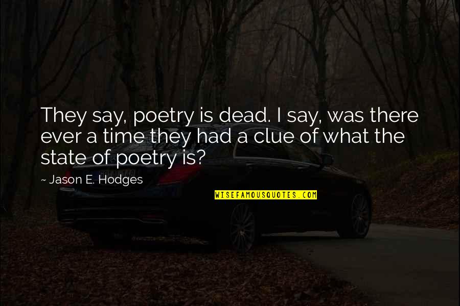 Clue Quotes By Jason E. Hodges: They say, poetry is dead. I say, was