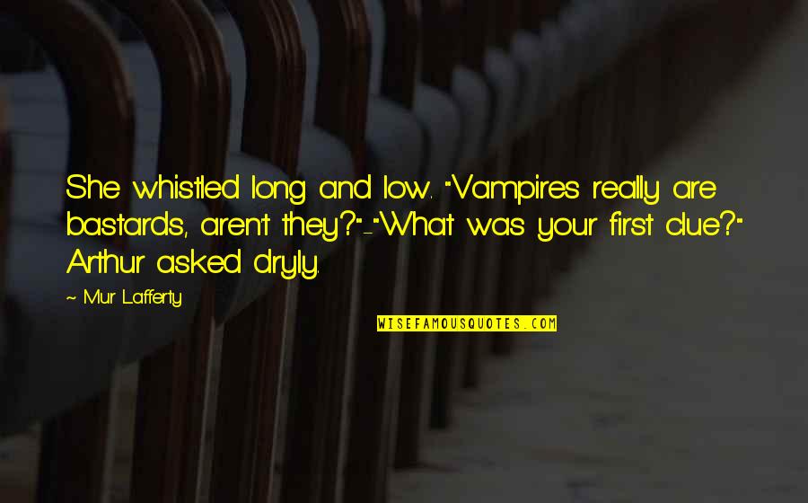 Clue Quotes By Mur Lafferty: She whistled long and low. "Vampires really are