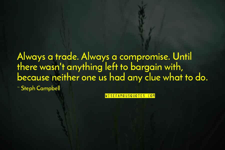Clue Quotes By Steph Campbell: Always a trade. Always a compromise. Until there