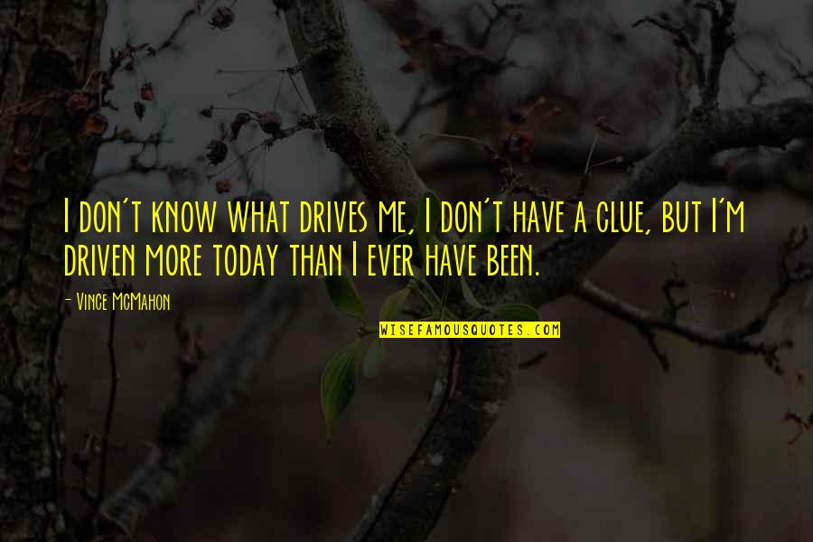 Clue Quotes By Vince McMahon: I don't know what drives me, I don't