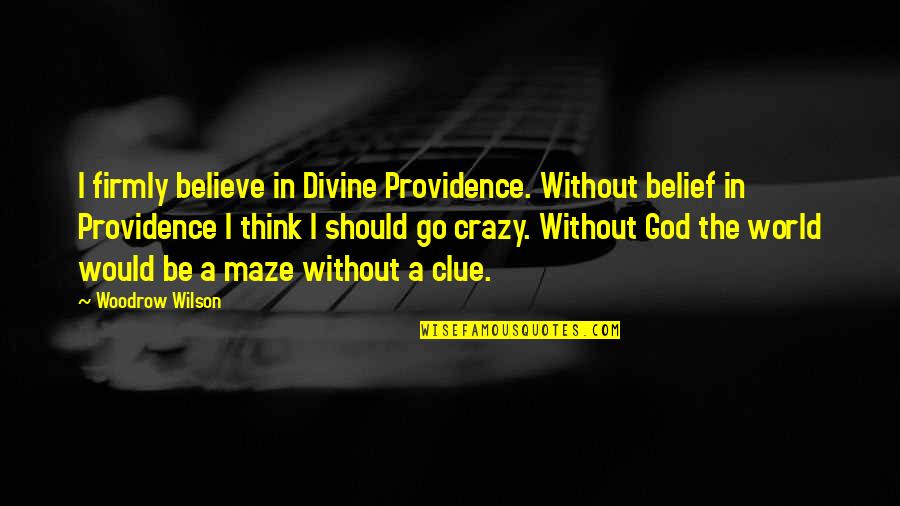 Clue Quotes By Woodrow Wilson: I firmly believe in Divine Providence. Without belief