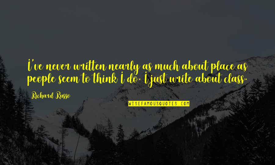 Clue Yvette Quotes By Richard Russo: I've never written nearly as much about place Clue Yvette Quotes By Richard Russo: I've never written nearly as much about place