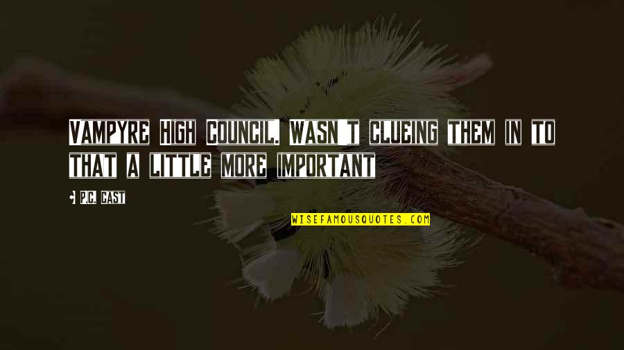 Clueing Quotes By P.C. Cast: Vampyre High Council. Wasn't clueing them in to