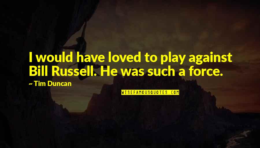 Clueing Quotes By Tim Duncan: I would have loved to play against Bill